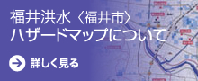 福井洪水 〈福井市〉ハザードマップについて